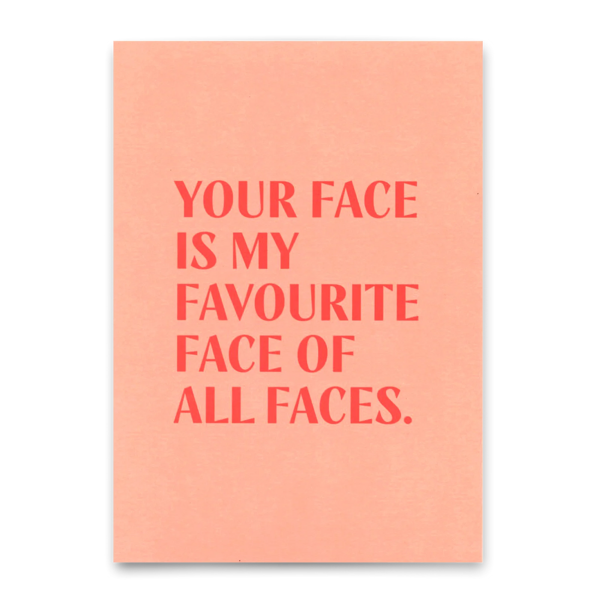 Karte „YOUR FACE IS MY FAVOURITE FACE AF ALL FACES"